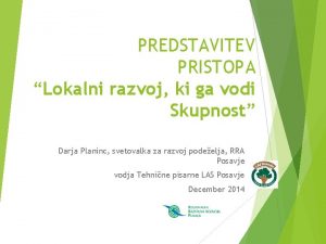 PREDSTAVITEV PRISTOPA Lokalni razvoj ki ga vodi Skupnost