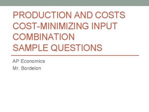 PRODUCTION AND COSTS COSTMINIMIZING INPUT COMBINATION SAMPLE QUESTIONS