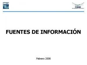 FUENTES DE INFORMACIN Febrero 2008 FUENTES DE INFORMACIN