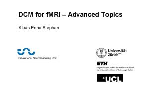 DCM for f MRI Advanced Topics Klaas Enno