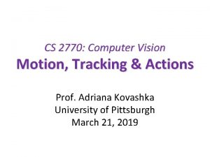 CS 2770 Computer Vision Motion Tracking Actions Prof