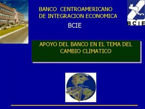 BANCO CENTROAMERICANO DE INTEGRACION ECONOMICA BCIE APOYO DEL
