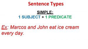 Sentence Types SIMPLE 1 SUBJECT 1 PREDICATE Ex