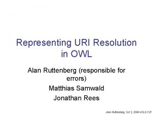 Representing URI Resolution in OWL Alan Ruttenberg responsible