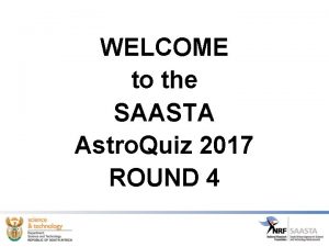 WELCOME to the SAASTA Astro Quiz 2017 ROUND