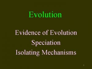 Evolution Evidence of Evolution Speciation Isolating Mechanisms 1