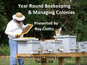 Year Round Beekeeping Managing Colonies Presented by Ray