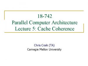 18 742 Parallel Computer Architecture Lecture 5 Cache