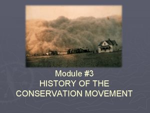 Module 3 HISTORY OF THE CONSERVATION MOVEMENT Conservation