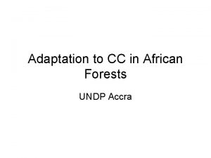 Adaptation to CC in African Forests UNDP Accra