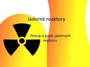 Jadern reaktory Princip a popis jadernch reaktoru Jadern