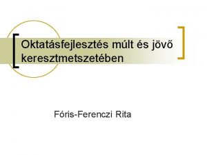 Oktatsfejleszts mlt s jv keresztmetszetben FrisFerenczi Rita Oktatsfejleszts