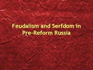 Feudalism and Serfdom in PreReform Russia Feudalism Definition