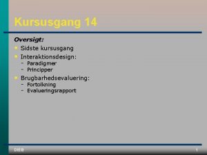 Kursusgang 14 Oversigt Sidste kursusgang Interaktionsdesign Brugbarhedsevaluering DIEB