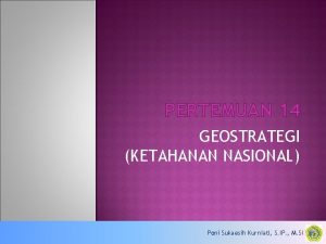 PERTEMUAN 14 GEOSTRATEGI KETAHANAN NASIONAL Poni Sukaesih Kurniati