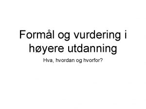 Forml og vurdering i hyere utdanning Hva hvordan