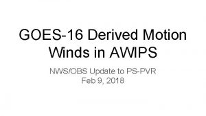 GOES16 Derived Motion Winds in AWIPS NWSOBS Update