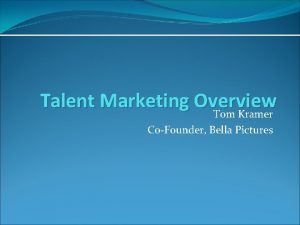 Talent Marketing Overview Tom Kramer CoFounder Bella Pictures