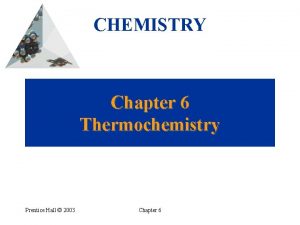 CHEMISTRY Chapter 6 Thermochemistry Prentice Hall 2003 Chapter