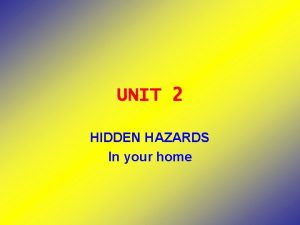 UNIT 2 HIDDEN HAZARDS In your home HIDDEN