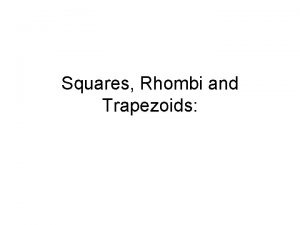 Squares Rhombi and Trapezoids Squares Rhombi and Trapezoids