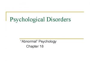 Psychological Disorders Abnormal Psychology Chapter 18 I What