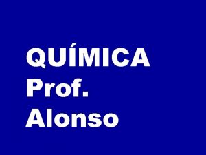 QUMICA Prof Alonso ESTADOS FSICOS DA MATRIA A