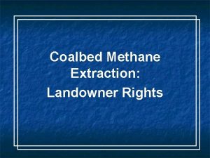 Coalbed Methane Extraction Landowner Rights Q 1 Why