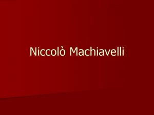 Niccol Machiavelli Vita n n n n Nasce