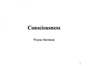 Consciousness Wayne Hartman 1 On Consciousness What is