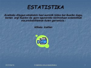 ESTATISTIKA Azalduko ditugun edukiekin hasi aurretik bideo bat