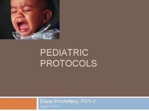 PEDIATRIC PROTOCOLS Elana Pinchefsky PGY2 August 1 st