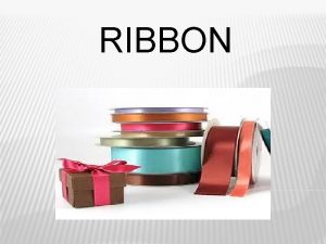 RIBBON RIBBON WIDTHS Ribbon size gets larger as