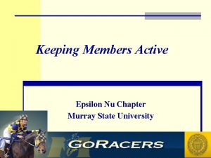 Keeping Members Active Epsilon Nu Chapter Murray State