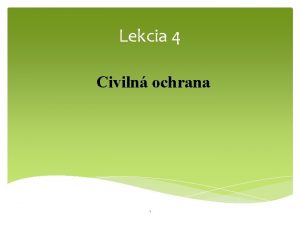 Lekcia 4 Civiln ochrana 1 OBSAH 4 0