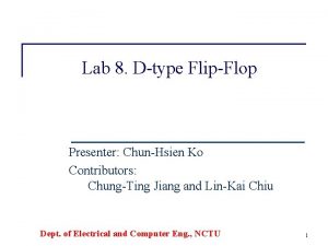 Lab 8 Dtype FlipFlop Presenter ChunHsien Ko Contributors