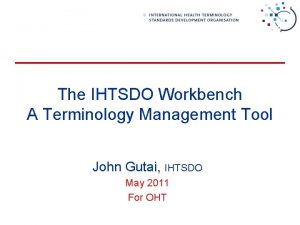 The IHTSDO Workbench A Terminology Management Tool John