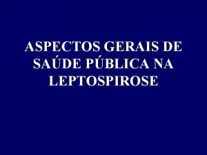 ASPECTOS GERAIS DE SADE PBLICA NA LEPTOSPIROSE 1