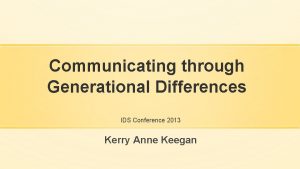 Communicating through Generational Differences IDS Conference 2013 Kerry