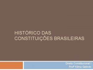 HISTRICO DAS CONSTITUIES BRASILEIRAS Direito Constitucional I Prof