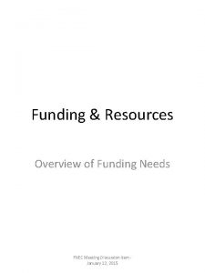 Funding Resources Overview of Funding Needs FNEC Meeting