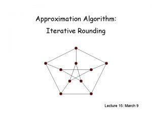 Approximation Algorithm Iterative Rounding Lecture 15 March 9