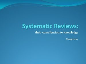 Systematic Reviews their contribution to knowledge Morag Heirs