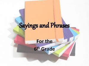 Sayings and Phrases For the 6 th Grade