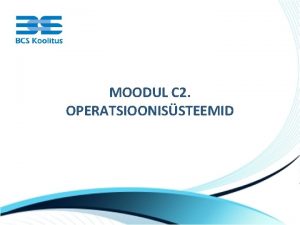 MOODUL C 2 OPERATSIOONISSTEEMID Phimtted Operatsioonissteemi ssteemitarkvara arvuti