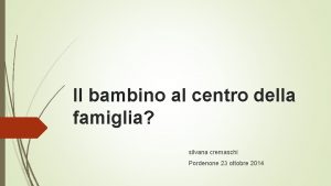 Il bambino al centro della famiglia silvana cremaschi