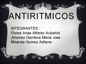 ANTIRITMICOS INTEGRANTES Flores Arias Alfredo Avizahid Jimenez Gamboa