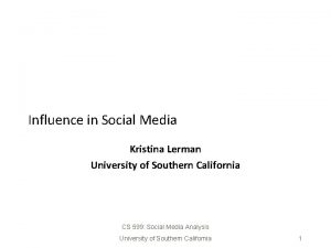 Influence in Social Media Kristina Lerman University of