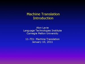 Machine Translation Introduction Alon Lavie Language Technologies Institute