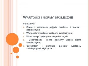 WARTOCI I NORMY SPOECZNE Cele zaj 1 Znam